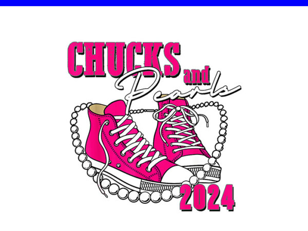 Chucks and pearls i’m with her kamala 2024 png, chucks and pearls png t shirt vector file