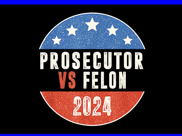 Prosecutor vs felon 2024 png t shirt illustration