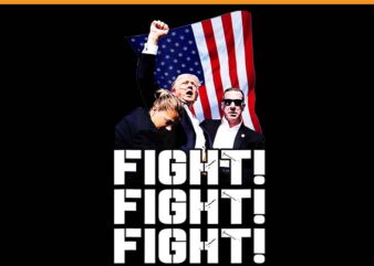 Trump Fight Fight Fight PNG, Trump 2024 PNG t shirt designs for sale