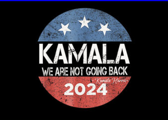 Kamala We Are Not Going Back 2024 PNG, Kamala Harris PNG t shirt vector art