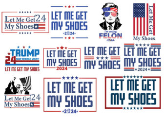 Let Me Get My Shoes SVG, Trump SVG, Trump 2024 SVG