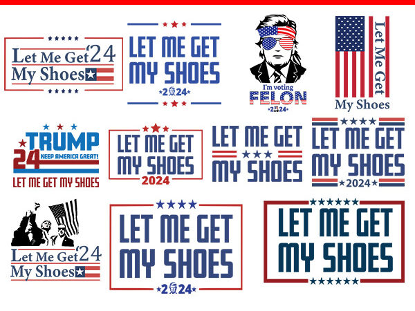 Let me get my shoes svg, trump svg, trump 2024 svg t shirt vector graphic