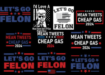 Let’s Go Felon SVG, Mean Tweets Cheap Gas 2024 SVG, Trump 2024 SVG