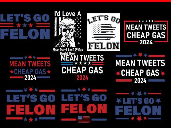 Let’s go felon svg, mean tweets cheap gas 2024 svg, trump 2024 svg t shirt vector graphic