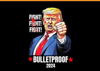 Trump Shot Bulletproof PNG, Trump Fight Fight Fight PNG t shirt designs for sale