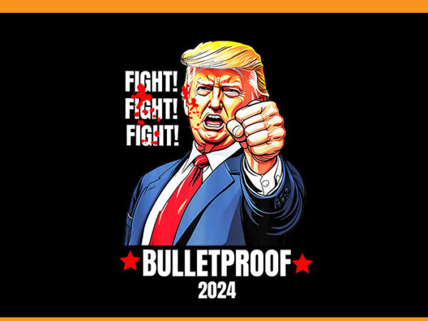 Trump shot bulletproof png, trump fight fight fight png t shirt designs for sale