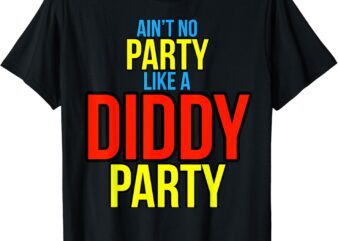 Ain’t No Party Like A Diddy Party T-Shirt