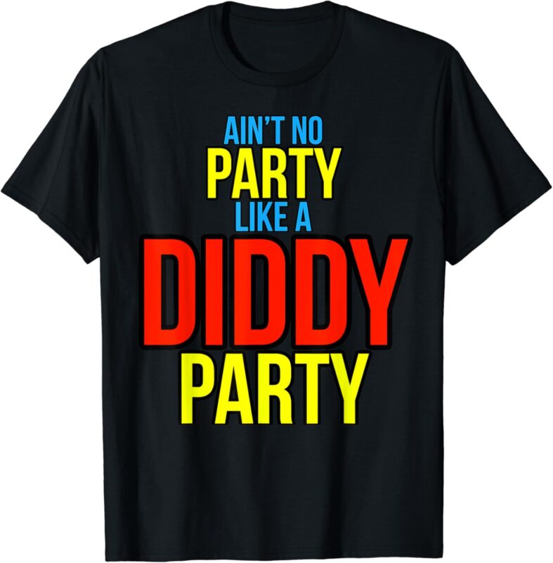 Ain’t No Party Like A Diddy Party T-Shirt