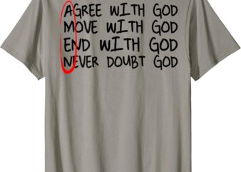 Amen Agree With God Move With God End With God (on back) T-Shirt