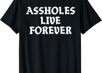 Assholes Live Forever Vintage Funny Humor (on back) T-Shirt