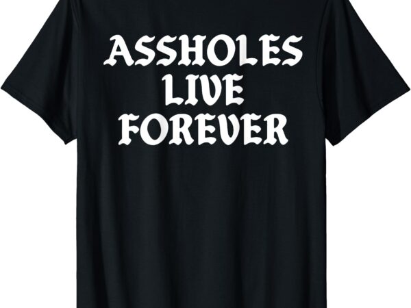 Assholes live forever vintage funny humor (on back) t-shirt