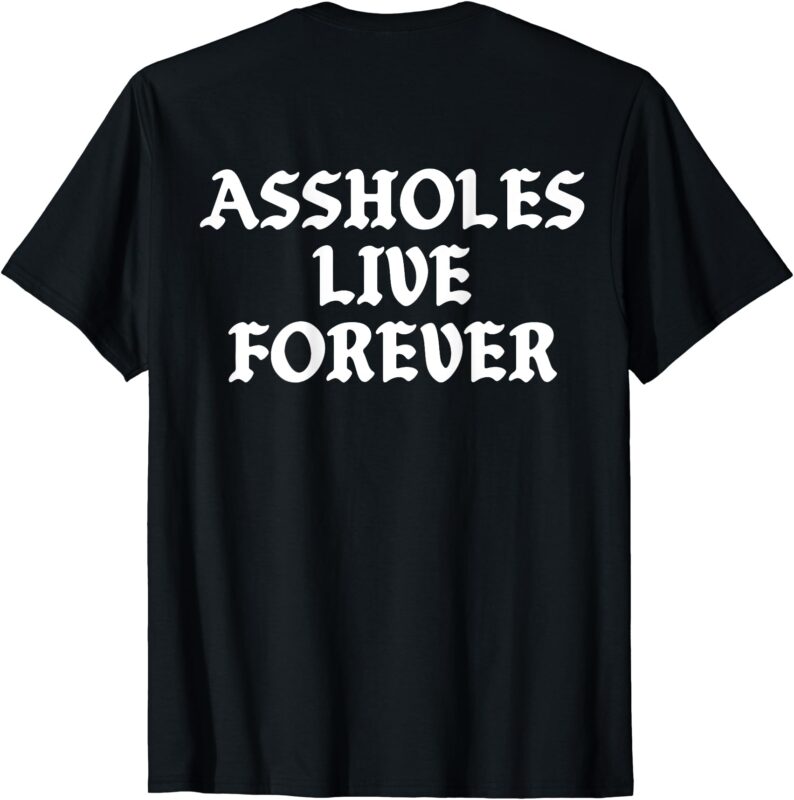 Assholes Live Forever Vintage Funny Humor (on back) T-Shirt