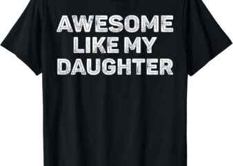 Awesome Like My Daughter Funny Fathers Day Dad T-Shirt