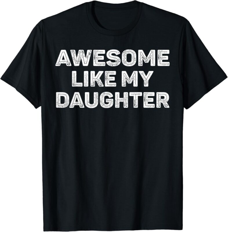 Awesome Like My Daughter Funny Fathers Day Dad T-Shirt