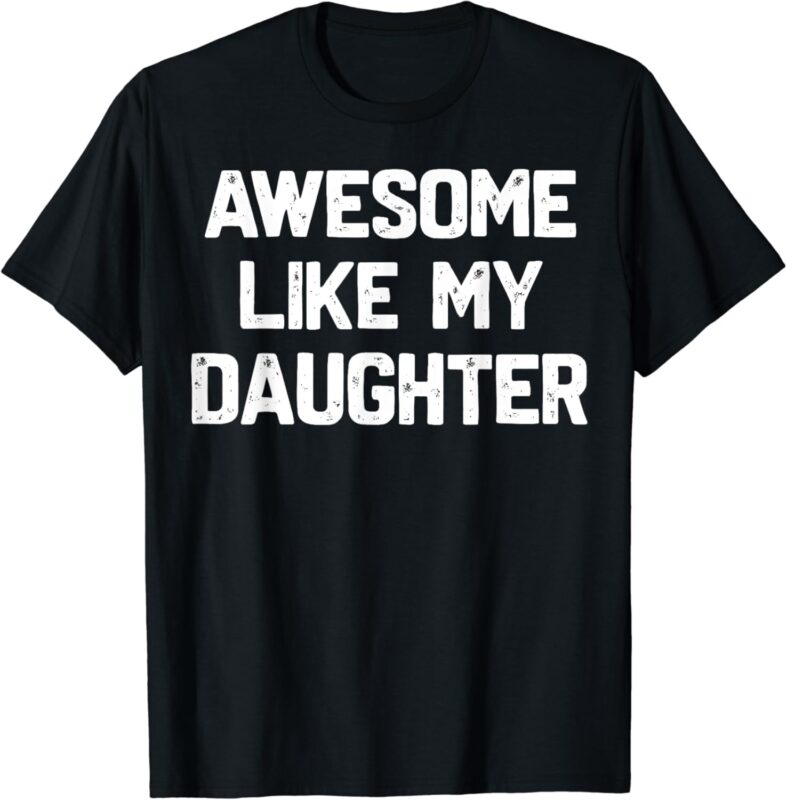 Awesome Like My Daughter Shirt Funny Fathers Day Gift Dad T-Shirt