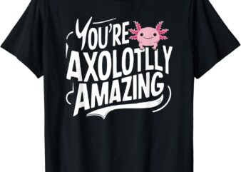 Axolotl Lover Owner Breeder You’re Axolotlly Amazing Axolotl T-Shirt