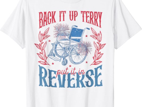 Back it up terry put in reverse 4th of july t-shirt