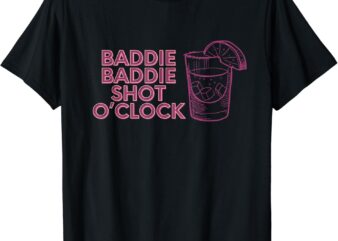 Baddie Baddie Shot O’clock drinking for baddies T-Shirt