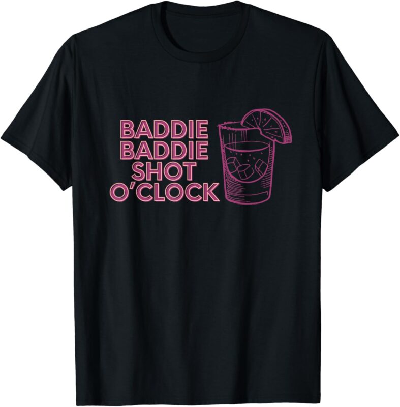 Baddie Baddie Shot O’clock drinking for baddies T-Shirt