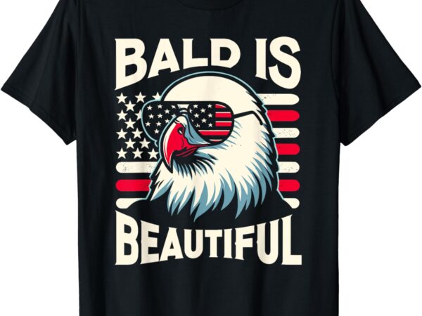 Bald is beautiful 4th of july usa patriotic funny bald eagle t-shirt