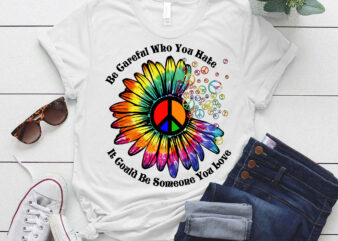Be Careful Who You Hate It Could Be Someone You Love lts-d t shirt template