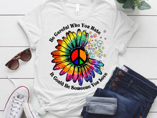 Be careful who you hate it could be someone you love lts-d t shirt template