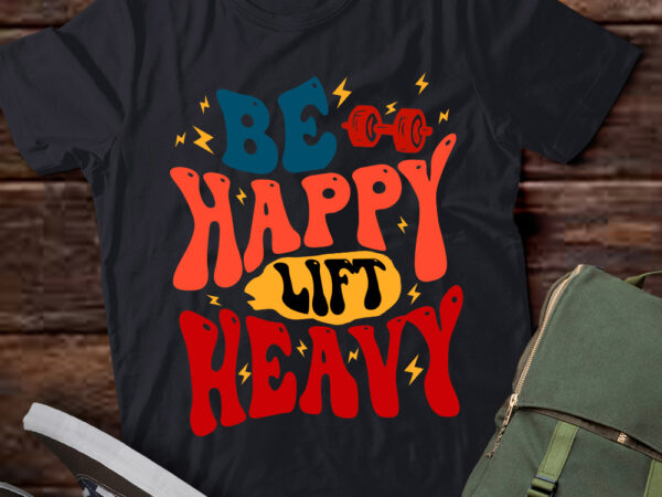 Be happy lift heavy workout shirt for gym lover bodybuilder lts-d