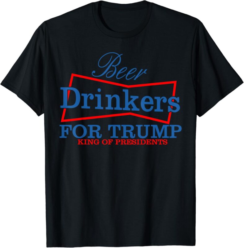 Beer Drinkers For Trump King Of Presidents T-Shirt