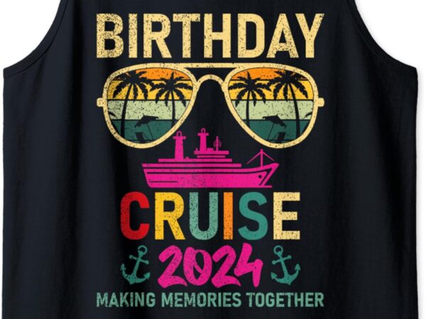 Birthday cruise 2024 making memories together tank top t shirt template