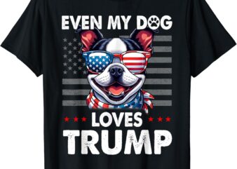 Boston Terrier Even My Dog Loves Trump Funny T-Shirt