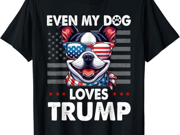 Boston terrier even my dog loves trump funny t-shirt