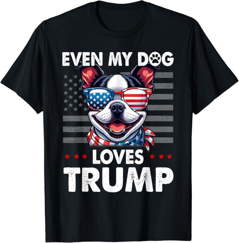 Boston Terrier Even My Dog Loves Trump Funny T-Shirt