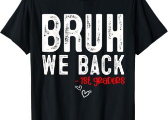 Bruh We Back 1st Graders First Grade Teachers Back To School T-Shirt