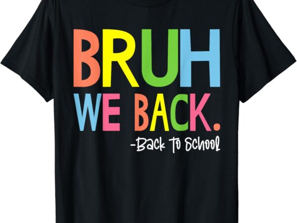 Bruh we back teacher kids first day of school back to school t-shirt