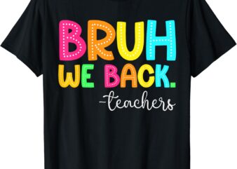 Bruh We Back Teachers Happy First Day Of School Students T-Shirt