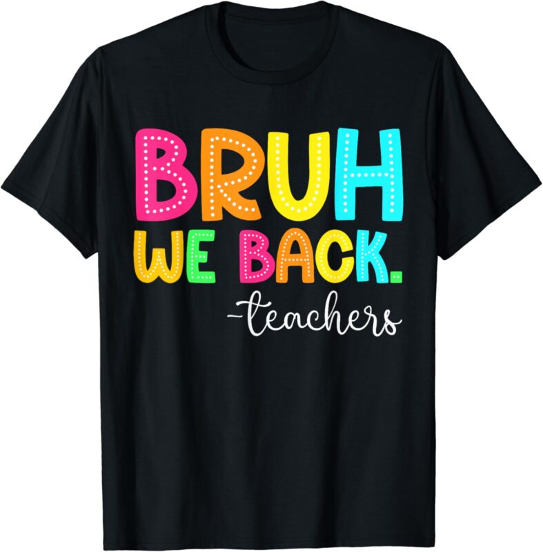 Bruh We Back Teachers Happy First Day Of School Students T-Shirt