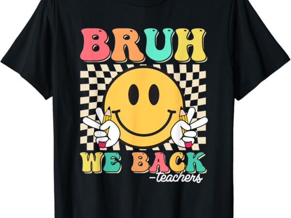 Bruh we back teachers retro smile face groovy back to school t-shirt