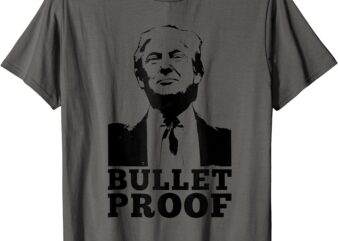 Bullet-Proof Trump – President Bullet-Proof Trump T-Shirt