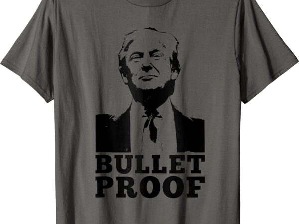 Bullet-proof trump – president bullet-proof trump t-shirt