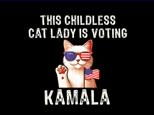 The childless cat lady is voting kamala png, kamala harris 2024 png t shirt designs for sale