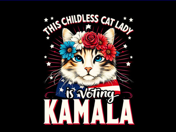 This childless cat lady is voting kamala png, kamala harris 2024 png t shirt designs for sale