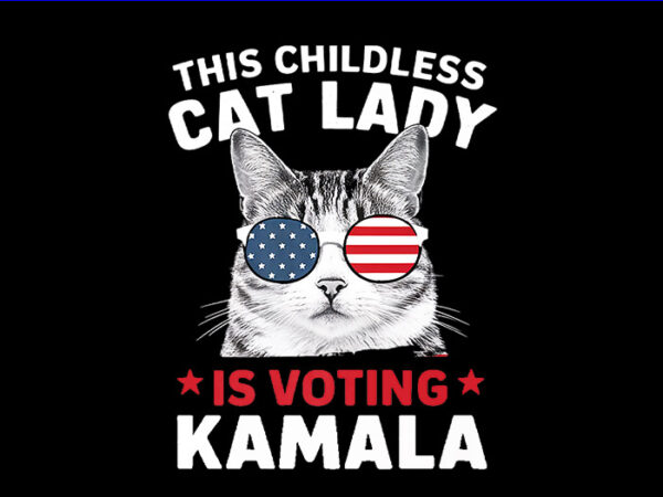 This childless cat lady is voting kamala png, kamala harris 2024 png t shirt designs for sale