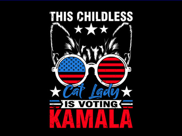 This childless cat lady is voting kamala png, kamala harris 2024 png t shirt designs for sale