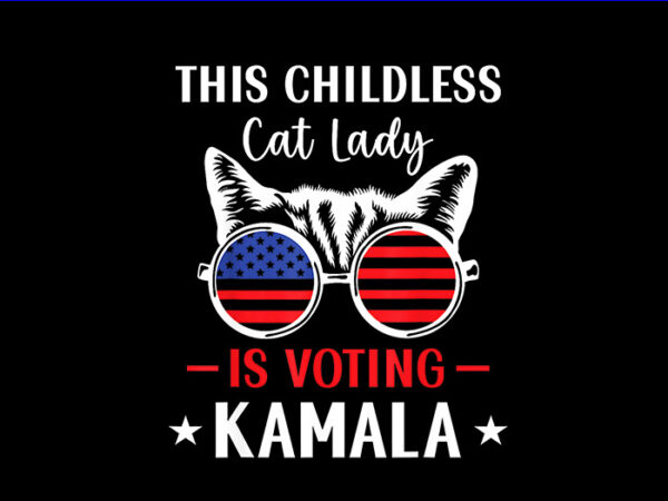 This childless cat lady is voting kamala png, kamala harris png t shirt designs for sale