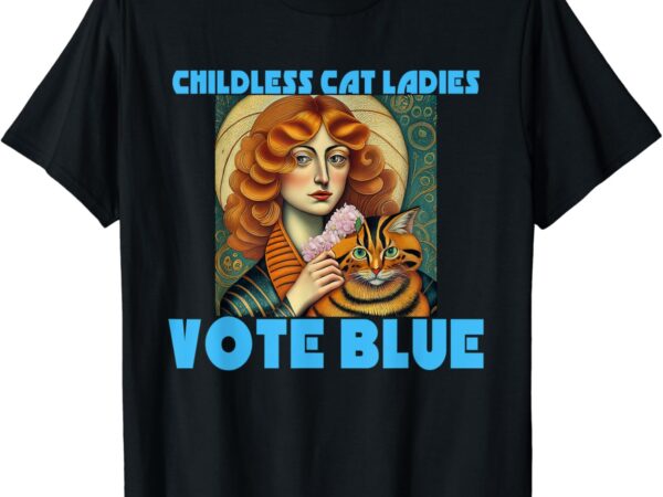 Childless cat ladies vote blue t-shirt