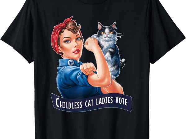 Childless cat ladies vote rosie the riveter t-shirt