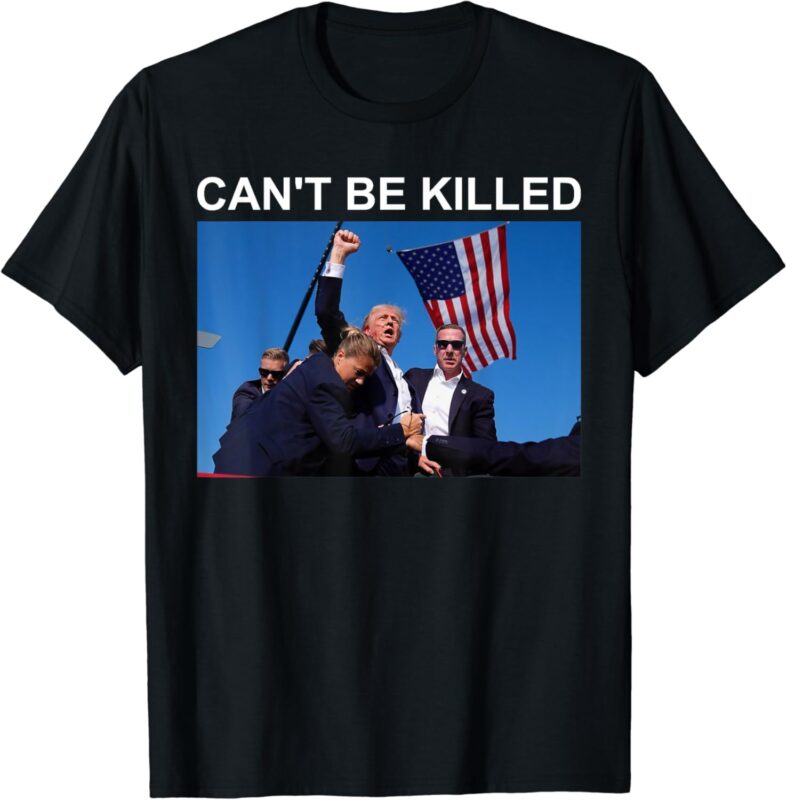 Can’t Be Killed Trump Shirt, Can’t Be Killed T-Shirt