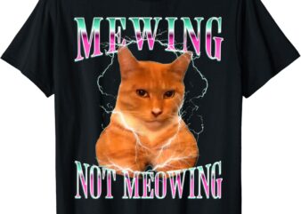 Cat Mewing Meme Mewing Not Meowing T-Shirt