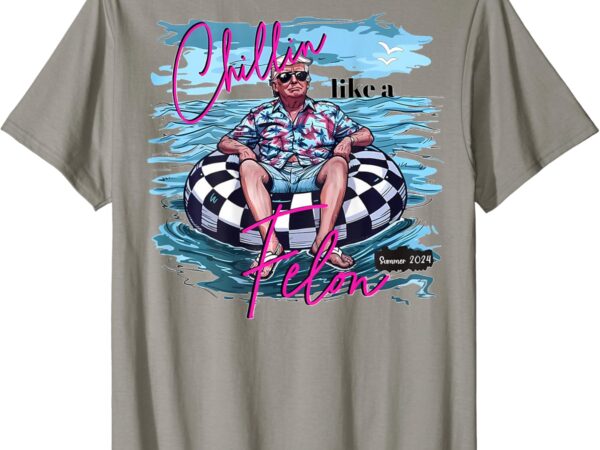 Chillin like a felon funny trump summer 2024 (on back) t-shirt