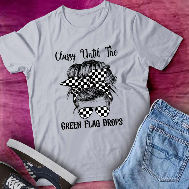 Classy Until The Green Flag Drops Messy Bun Racing Gift lts-d